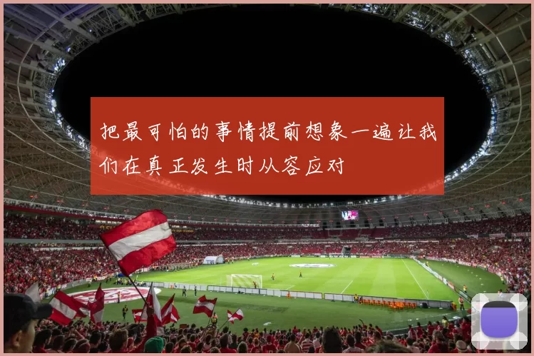 把最可怕的事情提前想象一遍让我们在真正发生时从容应对
